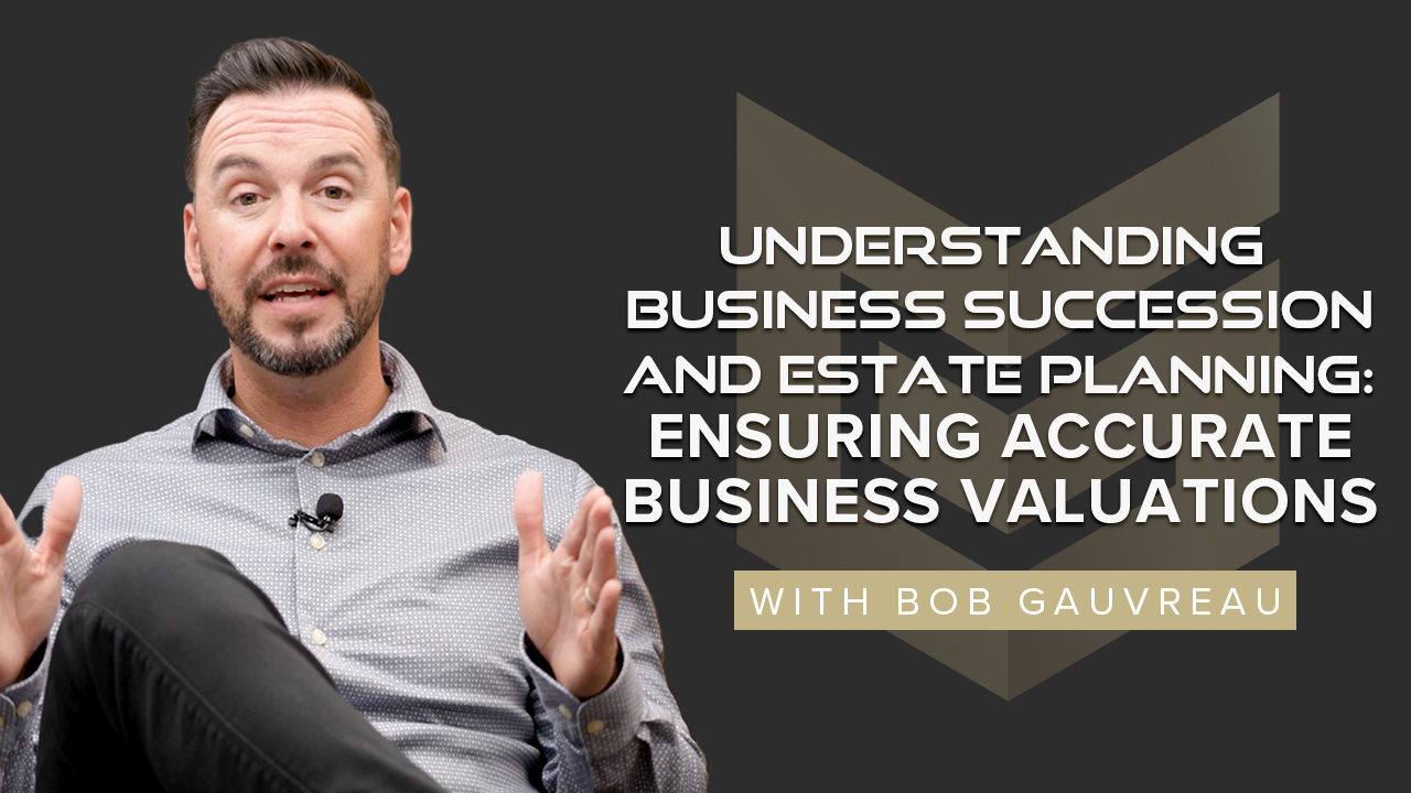 Understanding Business Succession and Estate Planning: Ensuring Accurate Business Valuations