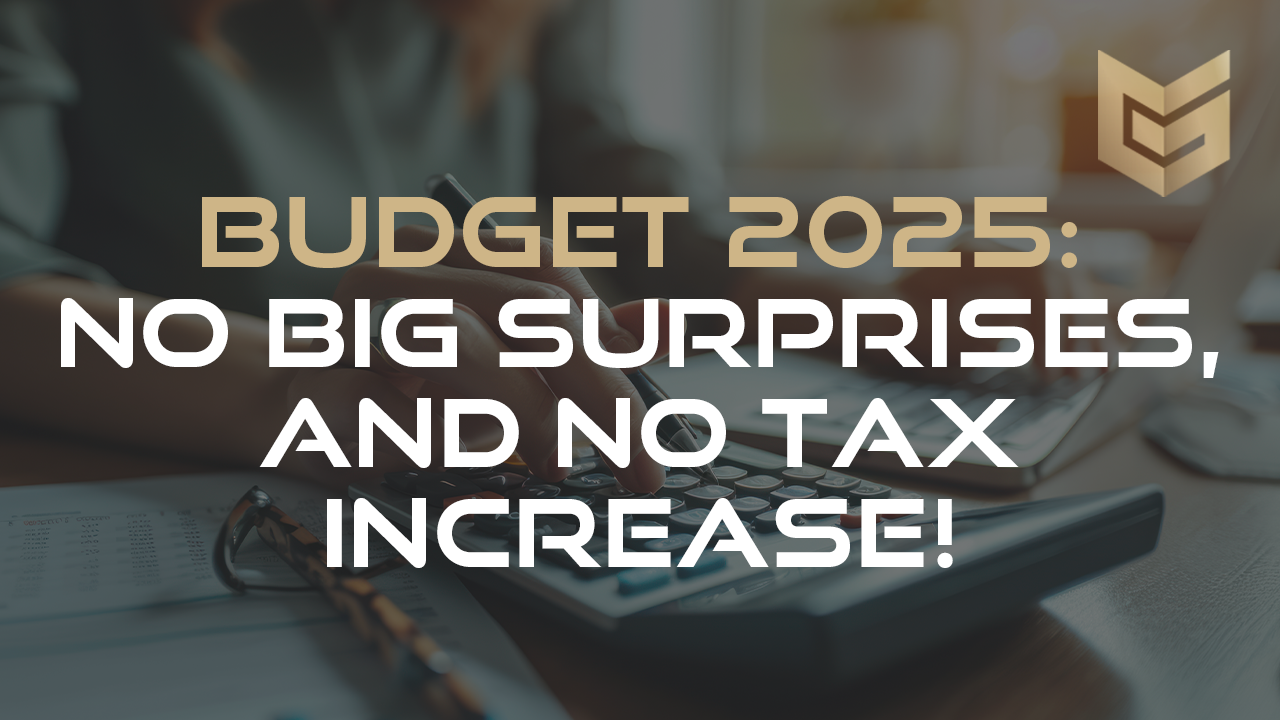 Budget 2025: No Big Surprises, and No Tax Increases!