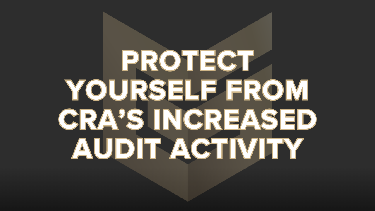 Protect Yourself from CRA’s Increased Audit Activity